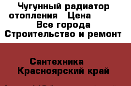 Чугунный радиатор отопления › Цена ­ 497 - Все города Строительство и ремонт » Сантехника   . Красноярский край